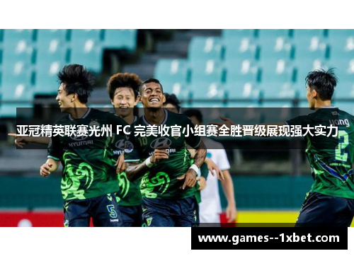 亚冠精英联赛光州 FC 完美收官小组赛全胜晋级展现强大实力