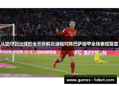 从防守到出球的全景拆解吕迪格对阵巴萨德甲全场表现复盘